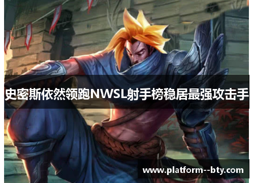 史密斯依然领跑NWSL射手榜稳居最强攻击手