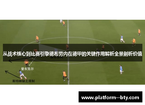 从战术核心到比赛引擎德布劳内在德甲的关键作用解析全景剖析价值